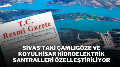 Sivas’taki Çamlıgöze ve Koyulhisar Hidroelektrik Santralleri Özelleştiriliyor