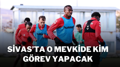 Sivas’ta O Mevkide Kim Görev Yapacak