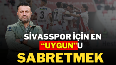 Sivasspor İçin En '' Uygun''u Sabretmek