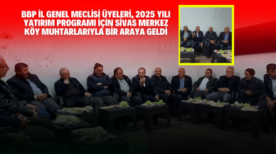 BBP İl Genel Meclisi Üyeleri,  2025 Yılı Yatırım Programı İçin Sivas Merkez Köy Muhtarlarıyla Bir Araya Geldi