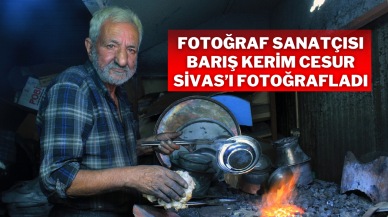 Fotoğraf Sanatçısı Barış Kerim Cesur,  Sivas’ı Fotoğrafladı