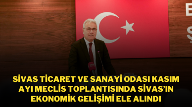 Sivas Ticaret ve Sanayi Odası Kasım Ayı Meclis Toplantısında Sivas’ın Ekonomik Gelişimi Ele Alındı