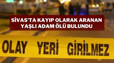 Sivas’ta Kayıp Olarak Aranan Yaşlı Adam Ölü Bulundu