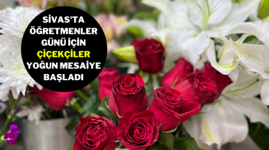 Sivas'ta Öğretmenler Günü İçin Çiçekçiler Yoğun Mesaiye Başladı