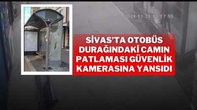 Sivas’ta Otobüs Durağındaki Camın Patlaması Güvenlik Kamerasına Yansıdı