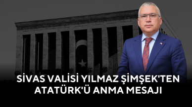Sivas Valisi Yılmaz Şimşek'ten Atatürk'ü Anma Mesajı