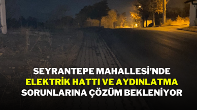 Seyrantepe Mahallesi’nde Elektrik Hattı ve Aydınlatma Sorunlarına Çözüm Bekleniyor