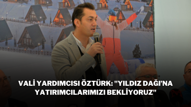 Vali Yardımcısı Öztürk: ''Yıldız Dağı’na Yatırımcılarımızı Bekliyoruz''