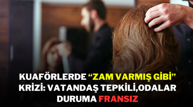 Kuaförlerde “Zam Varmış Gibi” Krizi: Vatandaş Tepkili,  Odalar Duruma Fransız