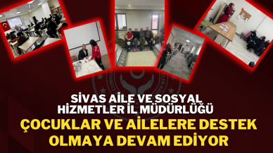 Sivas Aile ve Sosyal Hizmetler İl Müdürlüğü,  Çocuklar ve Ailelere Destek Olmaya Devam Ediyor