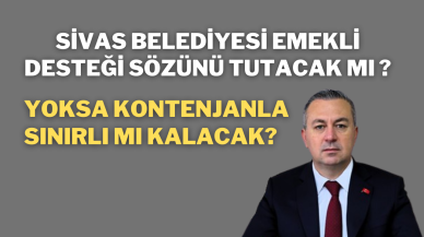 Sivas Belediyesi Emekli Desteği Sözünü Tutacak Mı,  Yoksa Kontenjanla Sınırlı mı Kalacak?