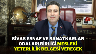 Sivas Esnaf ve Sanatkarlar Odaları Birliği,  Mesleki Yeterlilik Belgesi Verecek