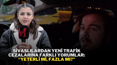 Sivaslılardan Yeni Trafik Cezalarına Farklı Yorumlar: “Yeterli mi,  Fazla mı?”