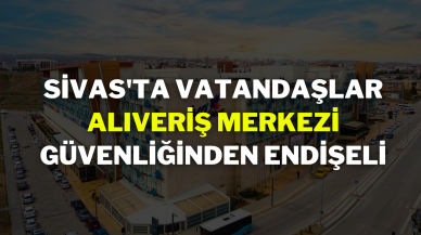 Sivas'ta Vatandaşlar Alıveriş Merkezinin Güvenliğinden Endişeli