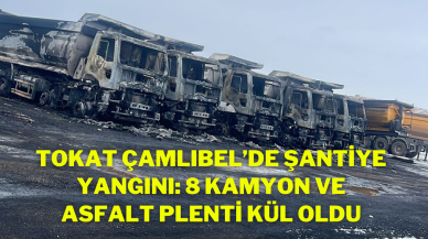 Tokat Çamlıbel’de Şantiye Yangını: 8 Kamyon ve Asfalt Plenti Kül Oldu
