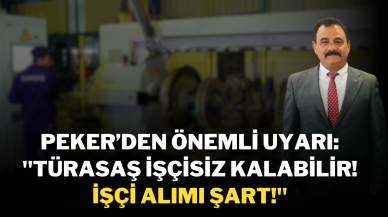 Peker’den Önemli Uyarı: "Türasaş İşçisiz Kalabilir! İşçi Alımı Şart!"
