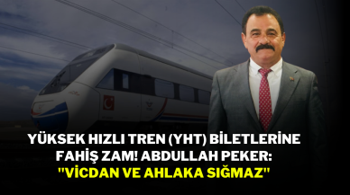 Yüksek Hızlı Tren (YHT) Biletlerine Fahiş Zam! Abdullah Peker: "Vicdan ve Ahlaka Sığmaz"