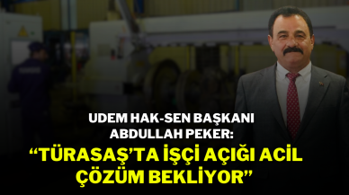 UDEM HAK-SEN Başkanı Abdullah Peker: “Türasaş’ta İşçi Açığı Acil Çözüm Bekliyor”