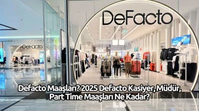 Defacto Maaşları? 2025 Defacto Kasiyer,  Müdür,  Part Time Maaşları Ne Kadar?
