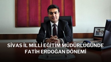 Sivas İl Milli Eğitim Müdürlüğünde Fatih Erdoğan Dönemi