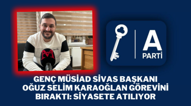 Genç MÜSİAD Sivas Başkanı Oğuz Selim Karaoğlan Görevini Bıraktı: Siyasete Atılıyor