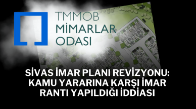 Sivas İmar Planı Revizyonu: Kamu Yararına Karşı İmar Rantı Yapıldığı İddiası