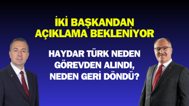 İki Başkandan Açıklama Bekleniyor: Haydar Türk Neden Görevden Alındı,  Neden Geri Döndü?