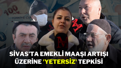 Sivas’ta Emekli Maaşı Artışı Üzerine 'Yetersiz' Tepkisi