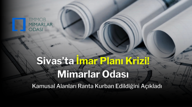 Sivas’ta İmar Planı Krizi! Mimarlar Odası,  Kamusal Alanları Ranta Kurban Edildiğini Açıkladı