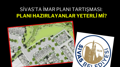 Sivas’ta İmar Planı Tartışması: Planı Hazırlayanlar Yeterli Mi?