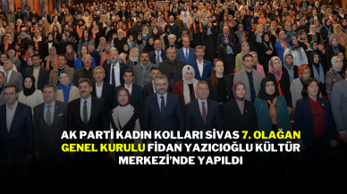 AK Parti Kadın Kolları Sivas 7. Olağan Genel Kurulu Fidan Yazıcıoğlu Kültür Merkezi’nde Yapıldı