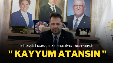 İYİ Partili Karasu’dan Belediyeye Sert Tepki: ''Kayyum Atansın''