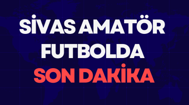 Sivas Amatör Futbolda Son Dakika