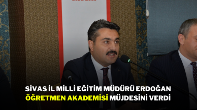Sivas İl Milli Eğitim Müdürü Erdoğan Öğretmen Akademisi Müjdesini Verdi