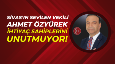 Sivas’ın Sevilen Vekili Ahmet Özyürek,  İhtiyaç Sahiplerini Unutmuyor!