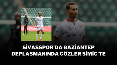 Sivasspor'da Gaziantep Deplasmanında Gözler Simic'te