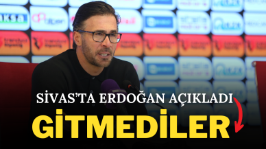 Sivas’ta Erdoğan Açıkladı: Gitmediler