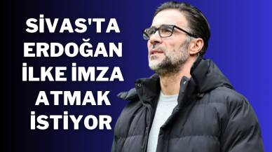 Sivas'ta Erdoğan ilke İmza Atmak İstiyor