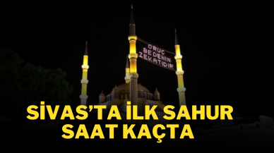 Sivas'ta İlk Sahur Saat Kaçta? Sivas Sabah Ezanı Saat Kaçta Okunacak?