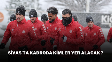 Sivas’ta Kadroda Kimler Yer Alacak ?