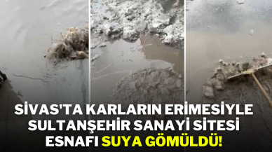 Sivas'ta Karların Erimesiyle Sultanşehir Sanayi Sitesi Esnafı Suya Gömüldü!