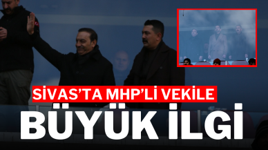 Sivas’ta MHP’li Vekile Büyük İlgi