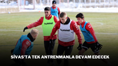 Sivas’ta Tek Antrenmanla Devam Edecek