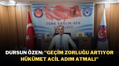 Dursun Özen: "Geçim Zorluğu Artıyor,  Hükümet Acil Adım Atmalı"