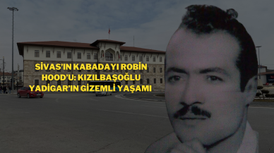Sivas’ın Kabadayı Robin Hood’u: Kızılbaşoğlu Yadigar’ın Gizemli Yaşamı