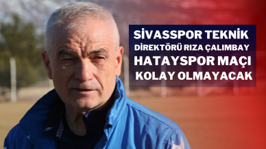 Sivasspor Teknik Direktörü Rıza Çalımbay: "Hatayspor Maçı Kolay Olmayacak"