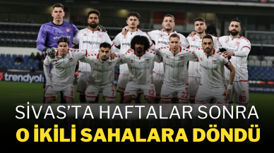 Sivas’ta Haftalar Sonra O İkili Sahalara Döndü