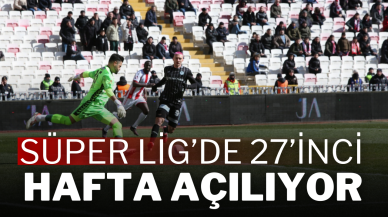 Süper Lig’de 27’inci Hafta Açılıyor