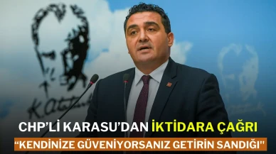 CHP’li Karasu’dan İktidara Çağrı:'' Kendinize Güveniyorsanız Getirin Sandığı''