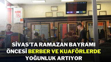 Sivas'ta Ramazan Bayramı Öncesi Berber ve Kuaförlerde Yoğunluk Artıyor